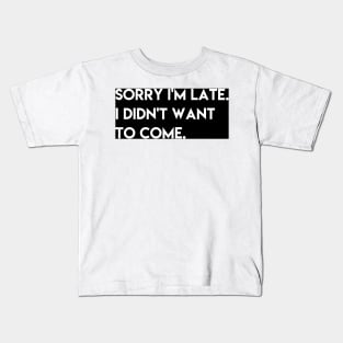 sorry i'm late I didn't want to come Kids T-Shirt